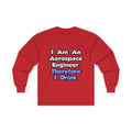 I Am An Aerospace Engineer, Therefore I Drink - Unisex Ultra Cotton Long Sleeve Tee