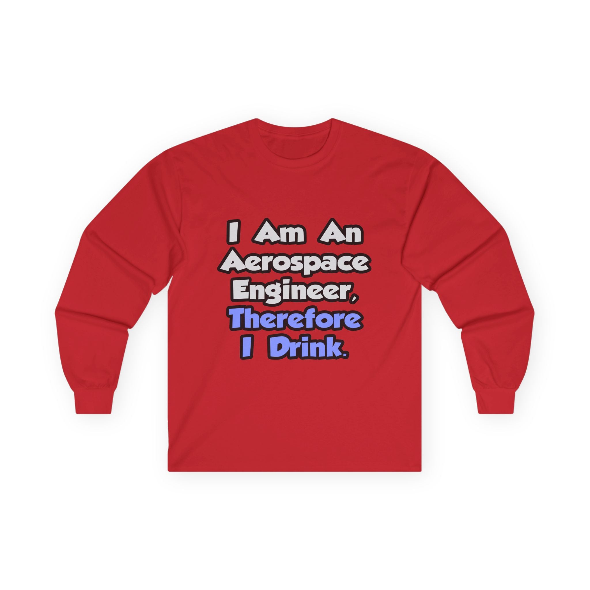 I Am An Aerospace Engineer, Therefore I Drink - Unisex Ultra Cotton Long Sleeve Tee