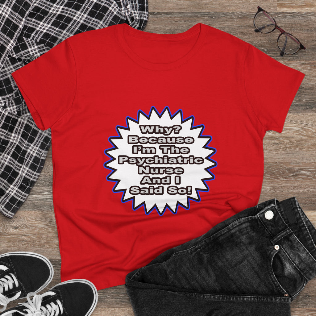 Psychiatric Nurse...Because I Said So - Women's Midweight Cotton Tee