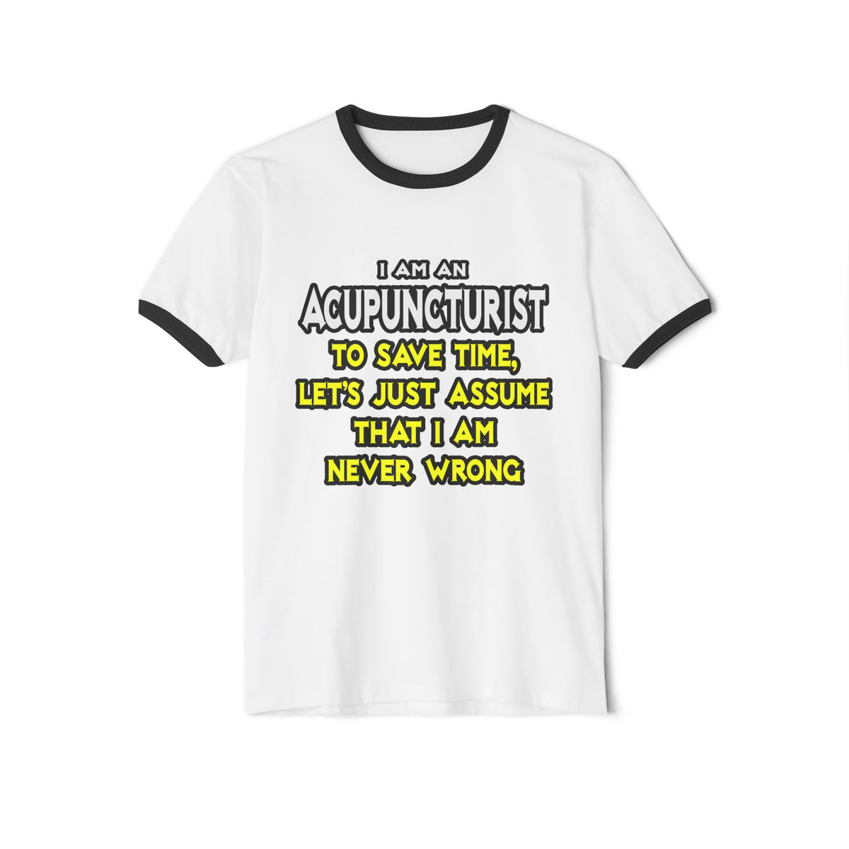 Acupuncturist .. Assume I Am Never Wrong - Unisex Cotton Ringer T-Shirt