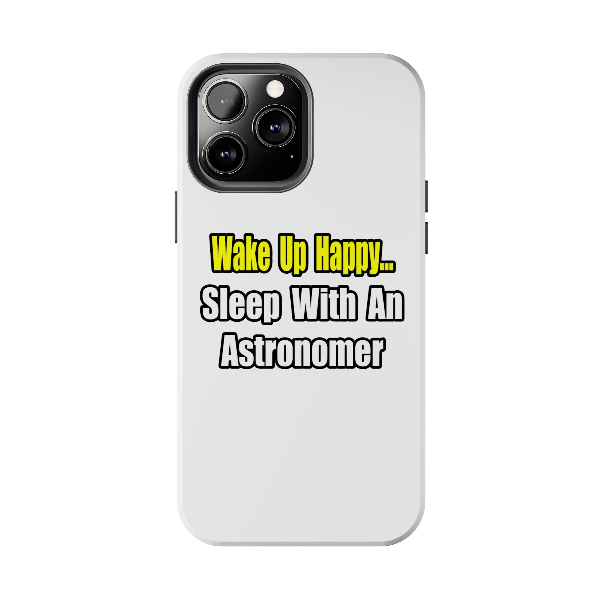Wake Up Happy...Sleep With an Astronomer - Tough Phone Cases