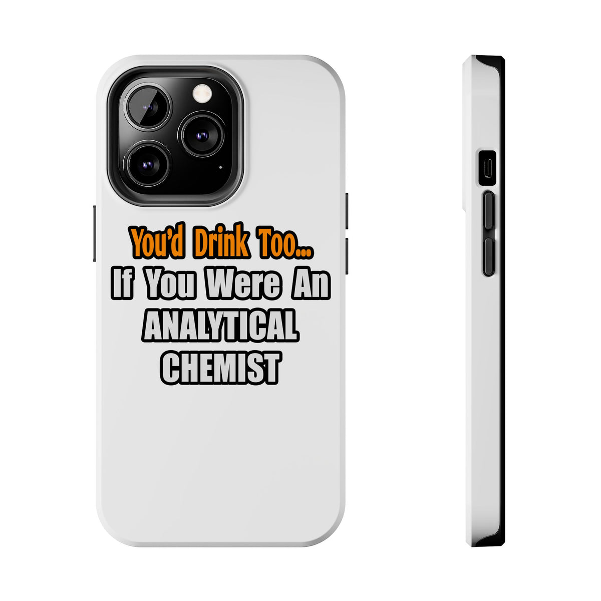 You'd Drink Too...Analytical Chemist - Tough Phone Cases