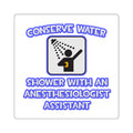 Conserve Water .. Shower With Anesthesiologist Asst - Square Stickers