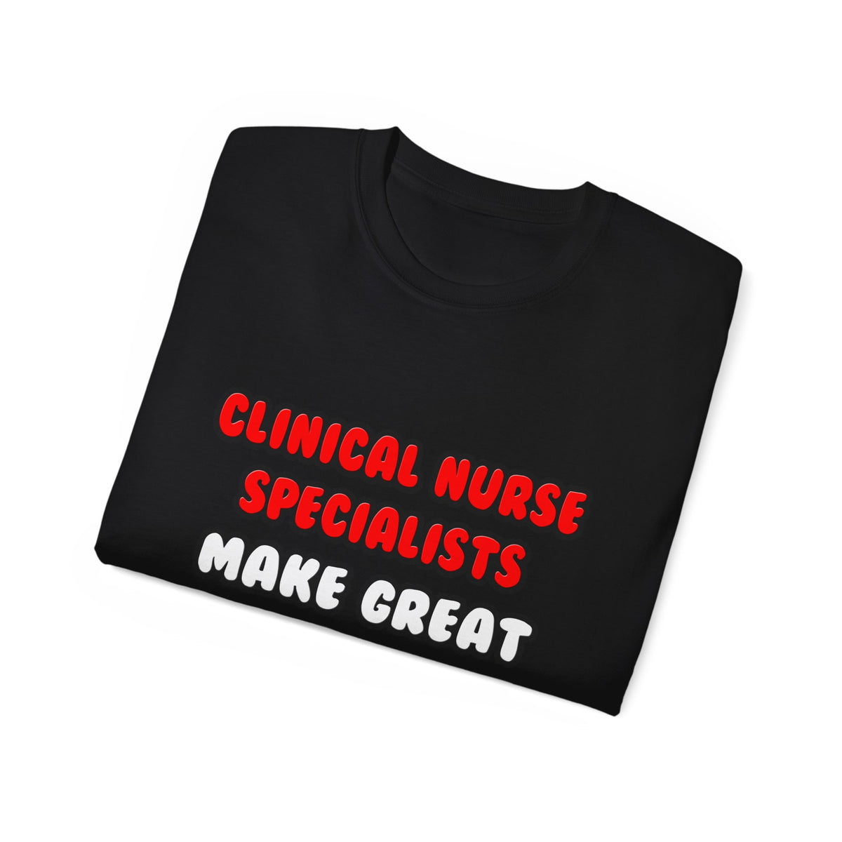 Clinical Nurse Specialists Make Great Lovers - Unisex Ultra Cotton Tee
