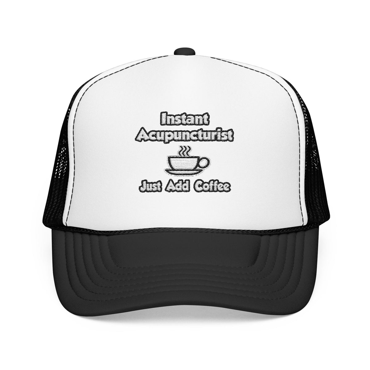 Instant Acupuncturist .. Just Add Coffee - Foam Trucker Hat