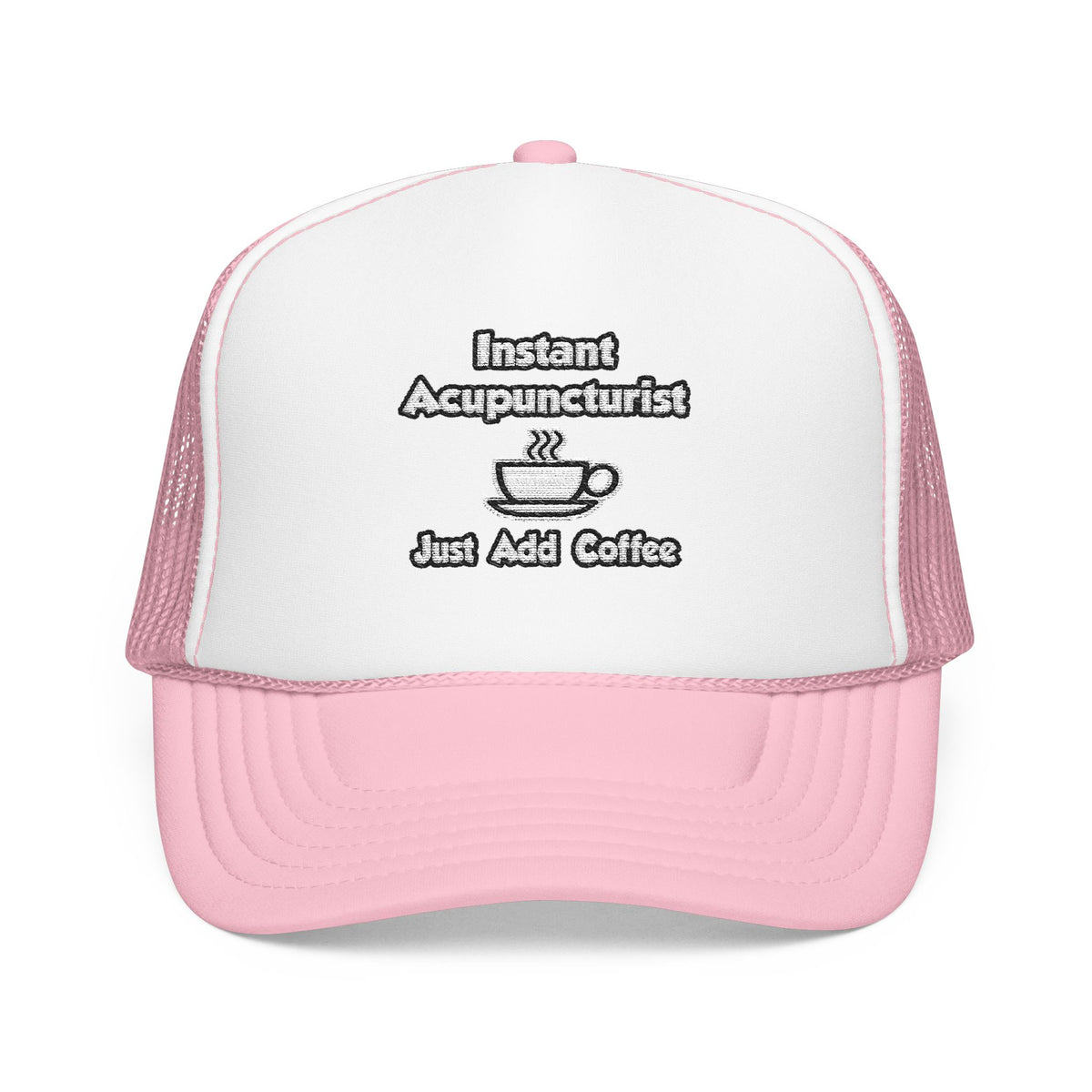 Instant Acupuncturist .. Just Add Coffee - Foam Trucker Hat