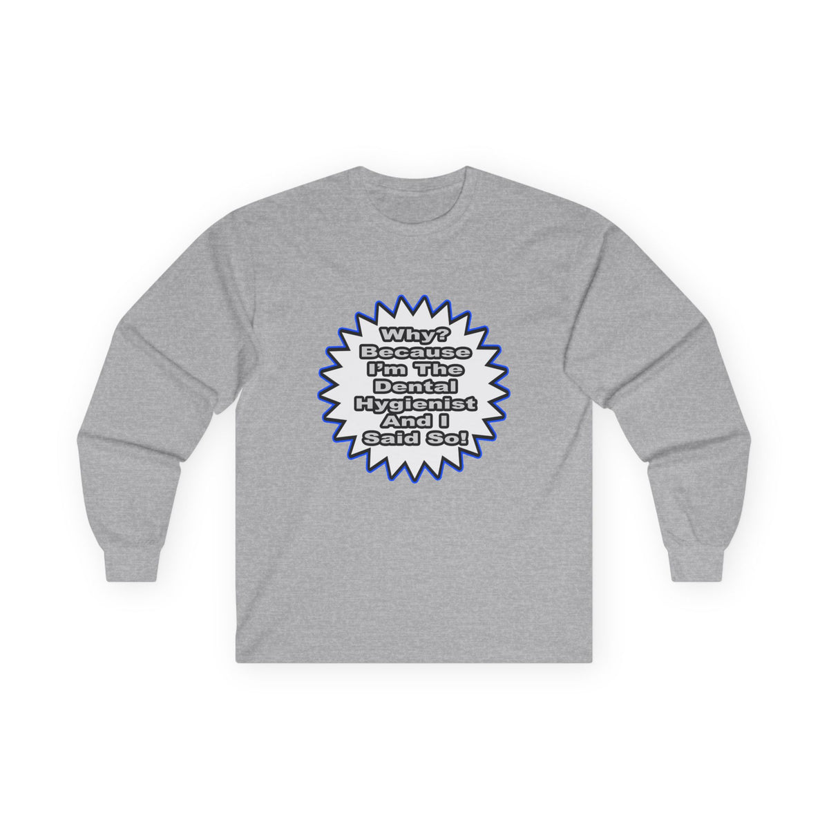 Dental Hygienist...Because I Said So - Unisex Ultra Cotton Long Sleeve Tee