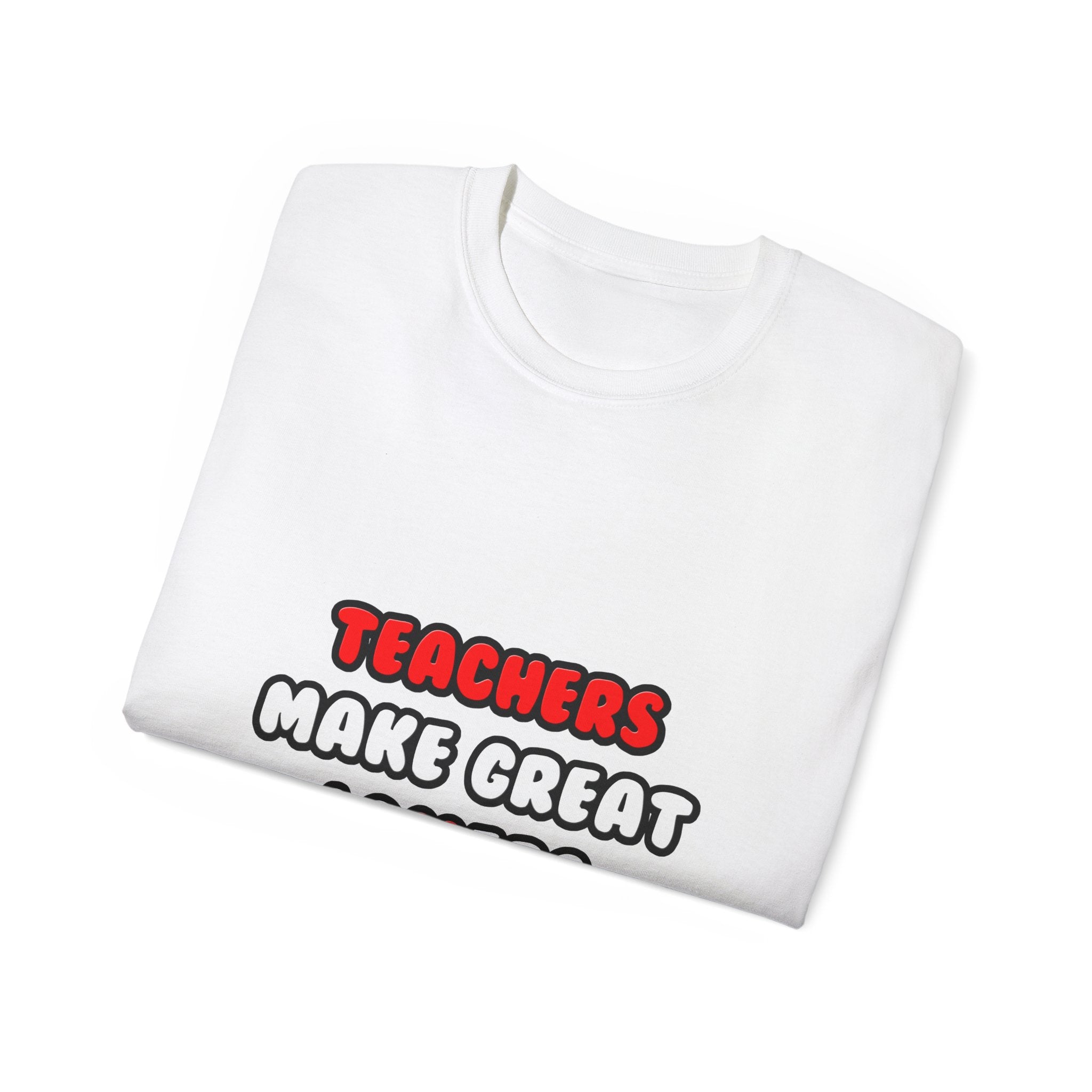Teachers Make Great Lovers - Unisex Ultra Cotton Tee