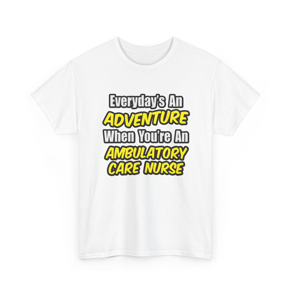 Everyday's An Adventure .. Ambulatory Care Nurse - Unisex Heavy Cotton Tee