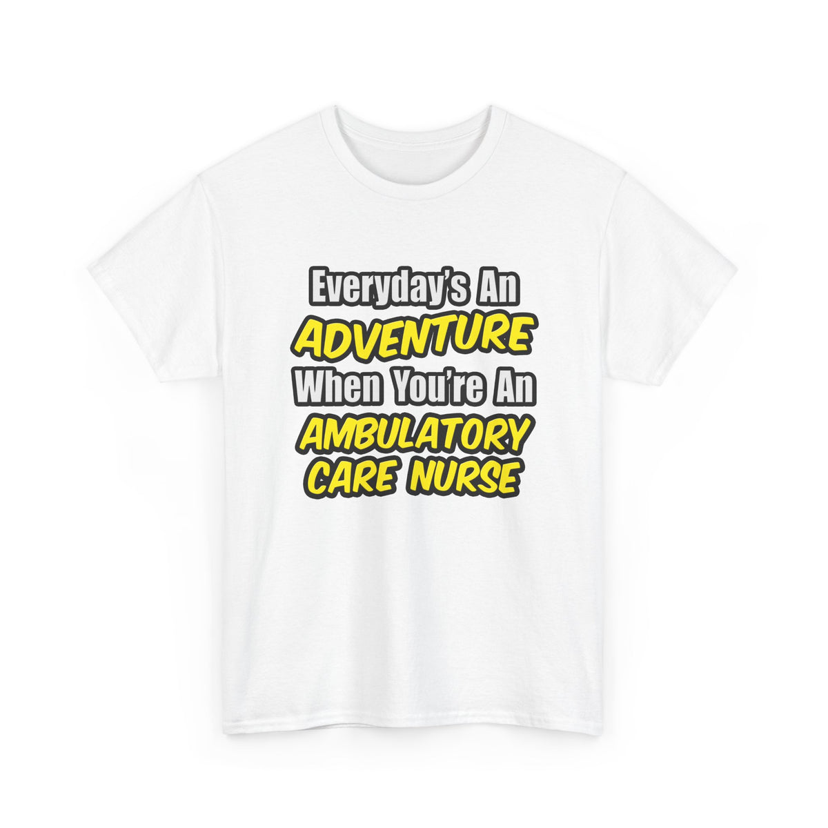 Everyday's An Adventure .. Ambulatory Care Nurse - Unisex Heavy Cotton Tee