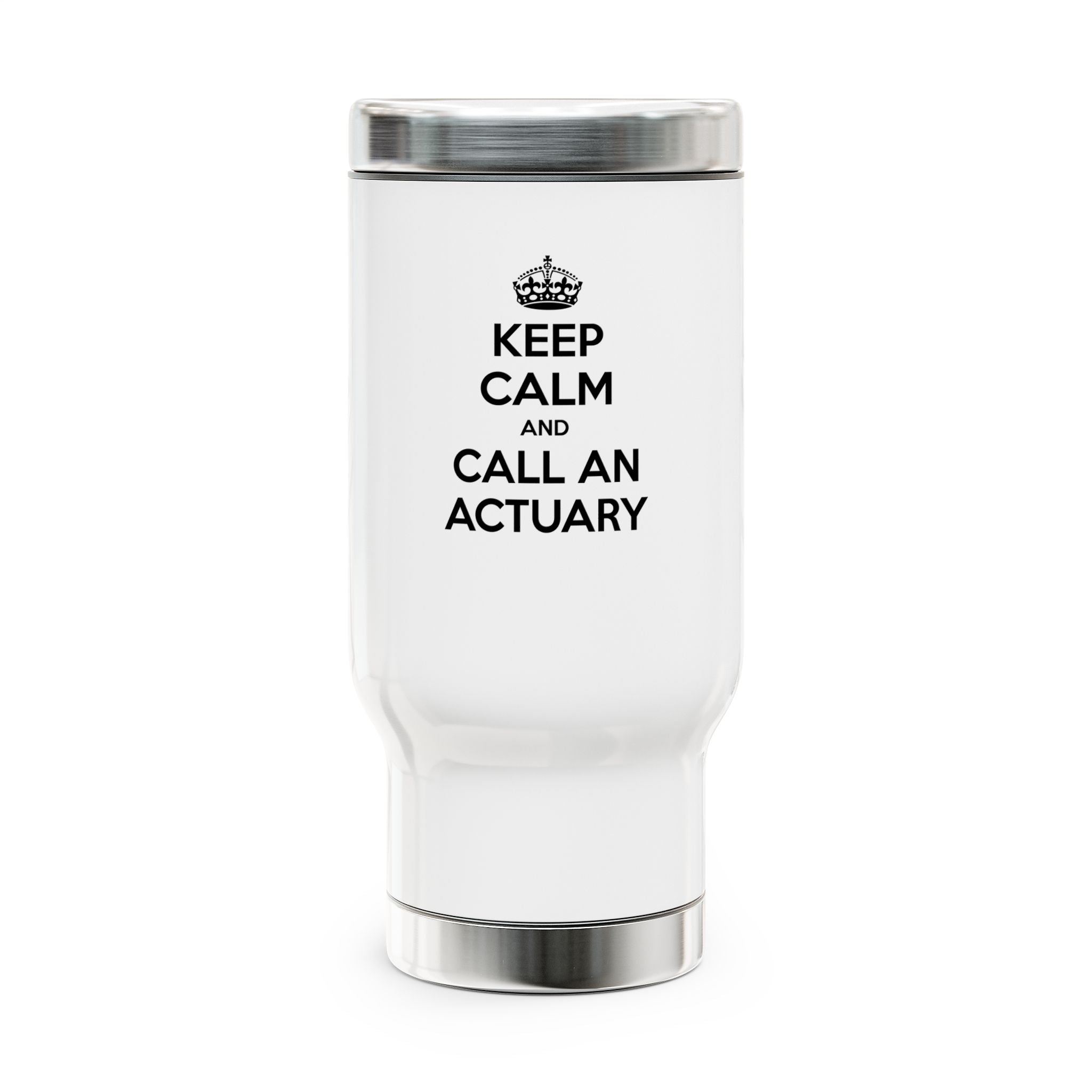 Keep Calm and Call an Actuary - Stainless Steel Travel Mug with Handle, 14oz