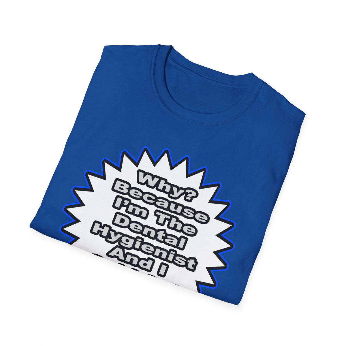 Dental Hygienist...Because I Said So - Unisex Softstyle T-Shirt