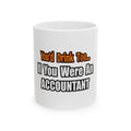 You'd Drink Too...Accountant - Ceramic Mug, (11oz, 15oz)