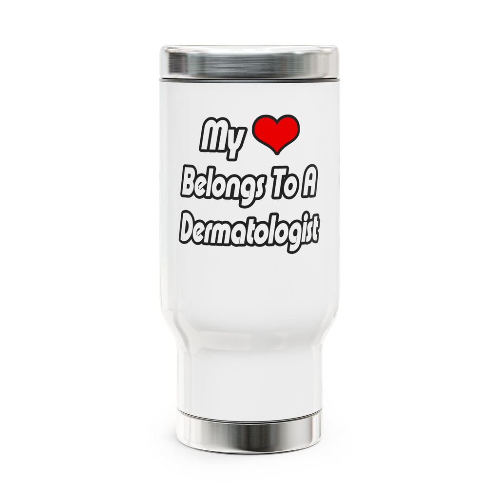 My Heart Belongs To A Dermatologist - Stainless Steel Travel Mug with Handle, 14oz