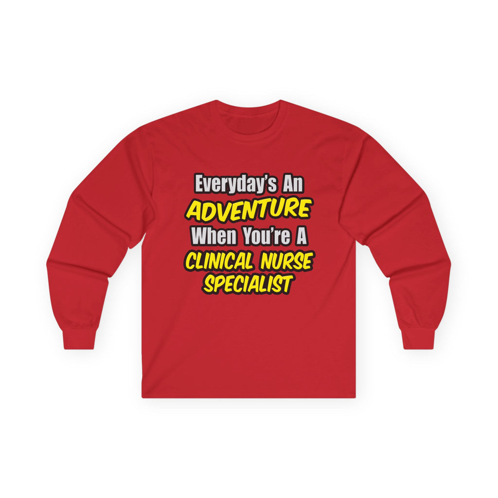 Everyday's An Adventure .. Clinical Nurse Specialist - Unisex Ultra Cotton Long Sleeve Tee
