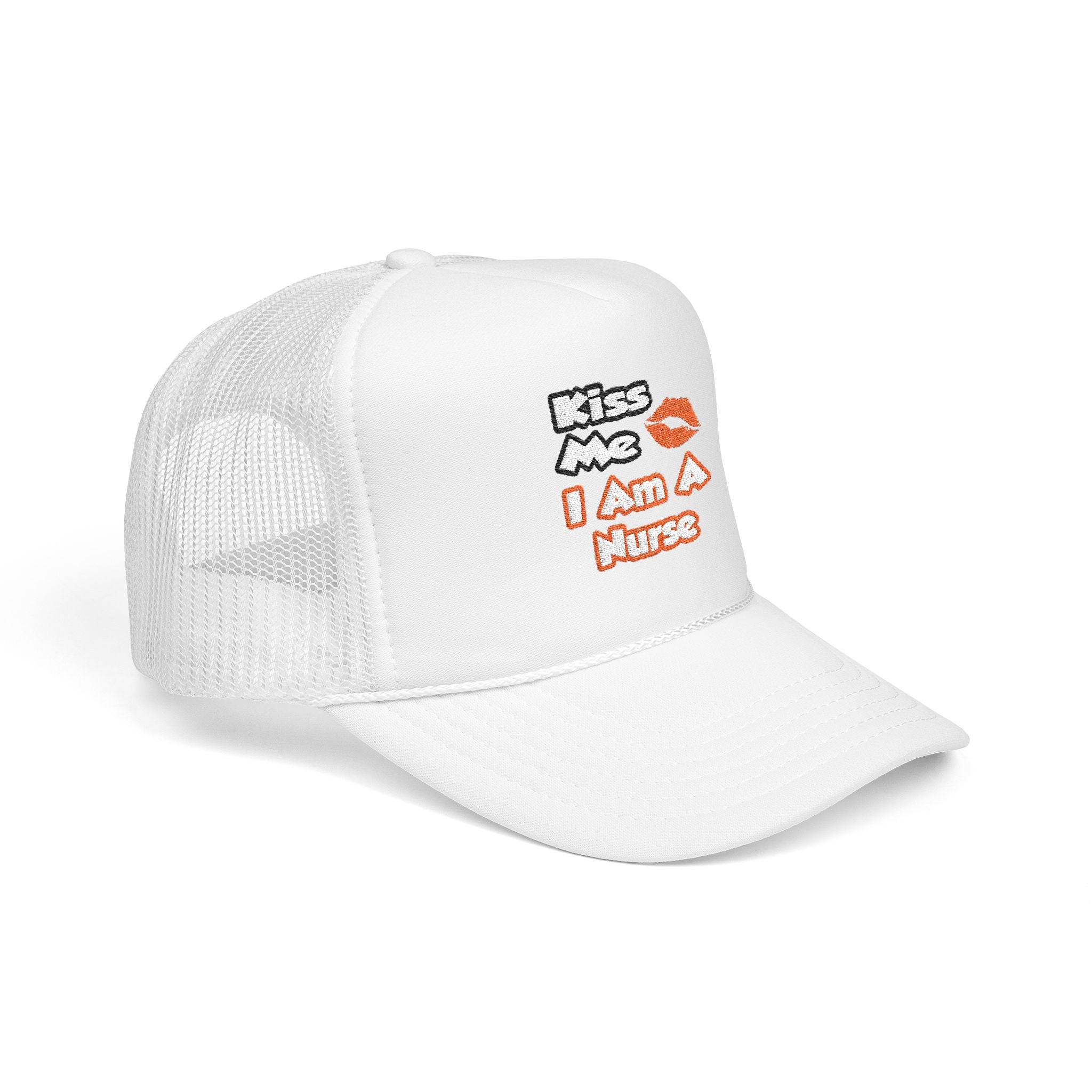 Kiss Me...I Am A Nurse - Foam Trucker Hat