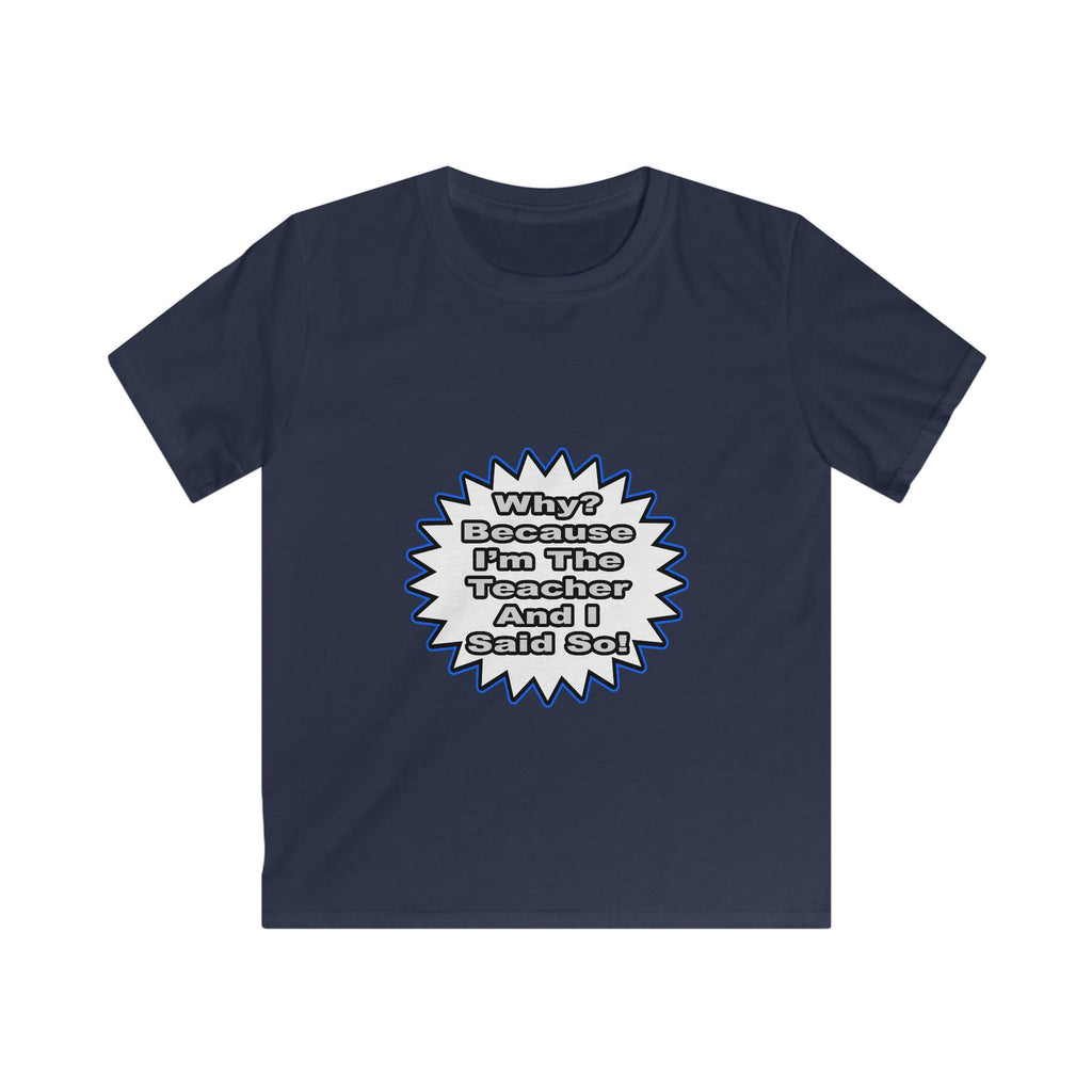 Teacher...Because I Said So - Kids Softstyle Tee