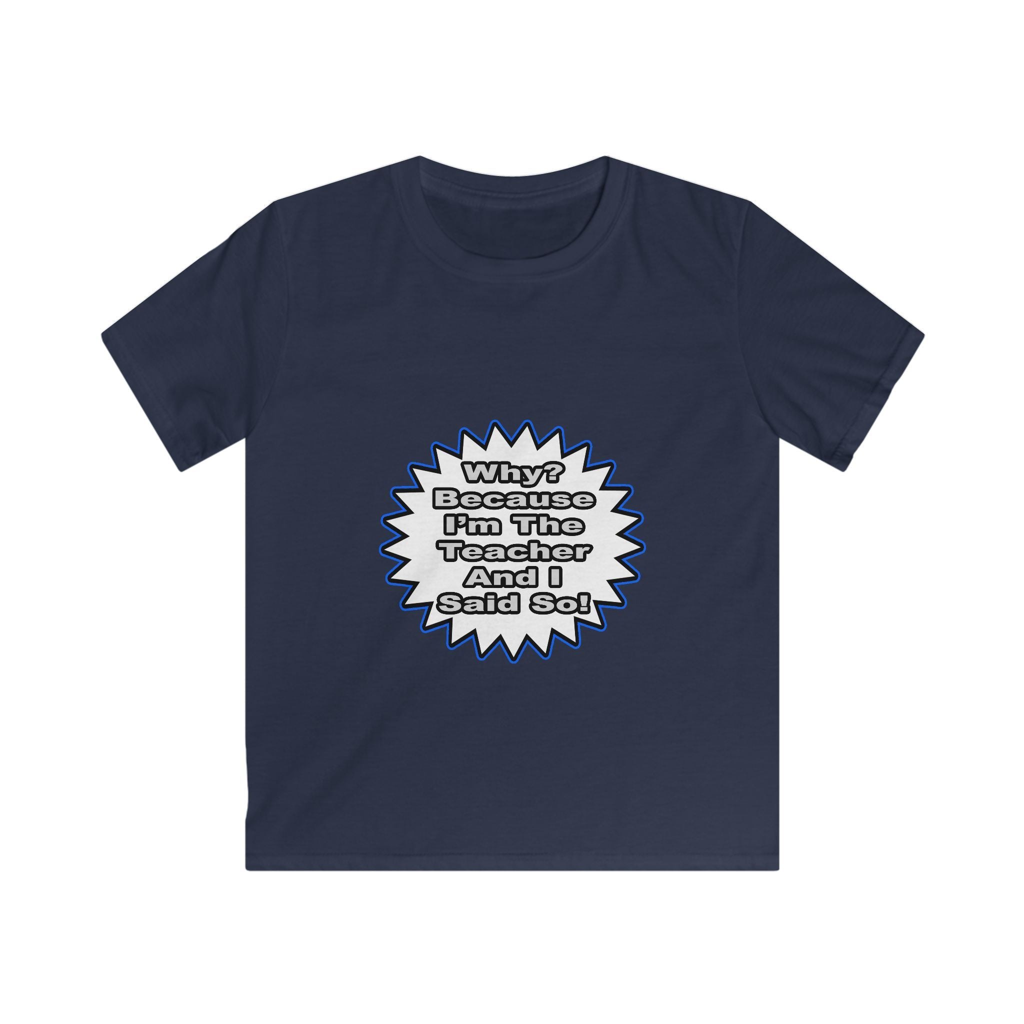 Teacher...Because I Said So - Kids Softstyle Tee