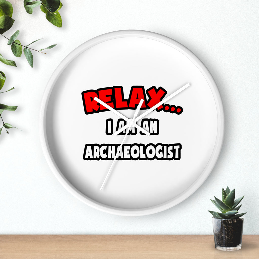 Relax ... I Am An Archaeologist - Wall Clock