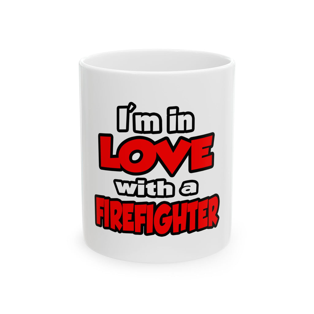 I'm In Love With A Firefighter - Ceramic Mug, (11oz, 15oz)