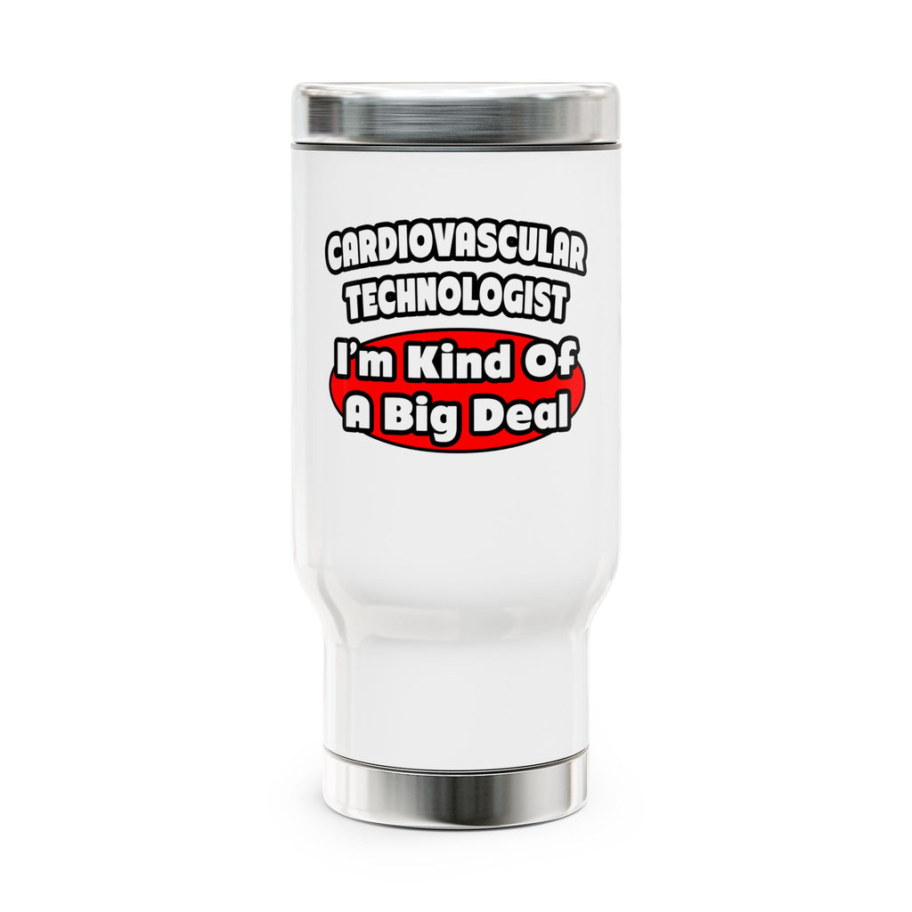Cardiovascular Technologist .. Big Deal - Stainless Steel Travel Mug with Handle, 14oz