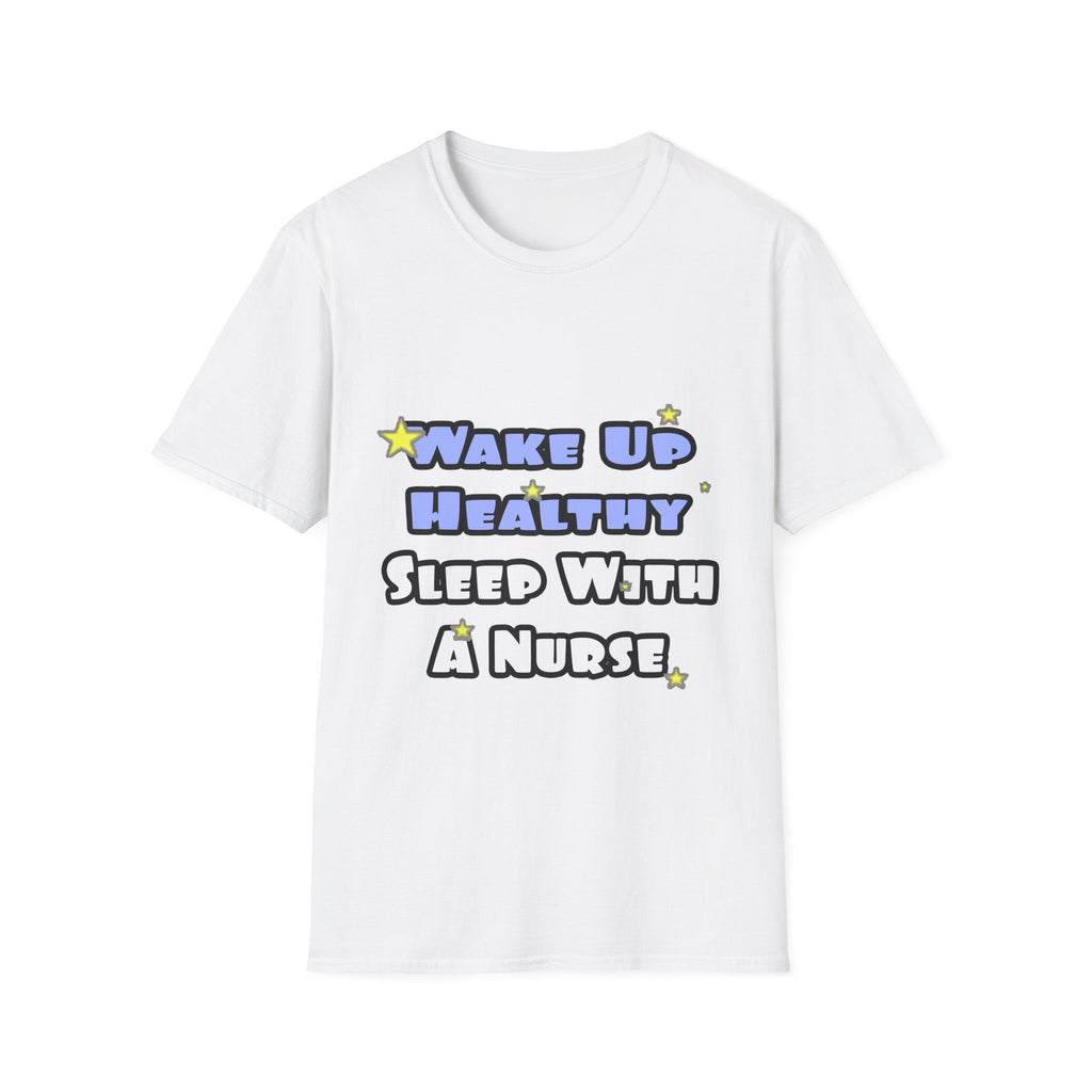 Wake Up Healthy...Sleep With a Nurse - Unisex Softstyle T-Shirt