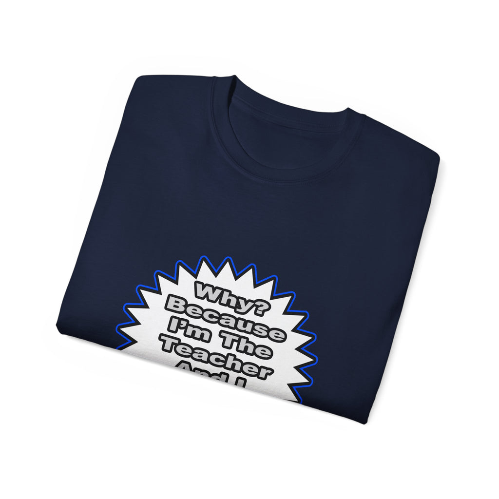 Teacher...Because I Said So - Unisex Ultra Cotton Tee