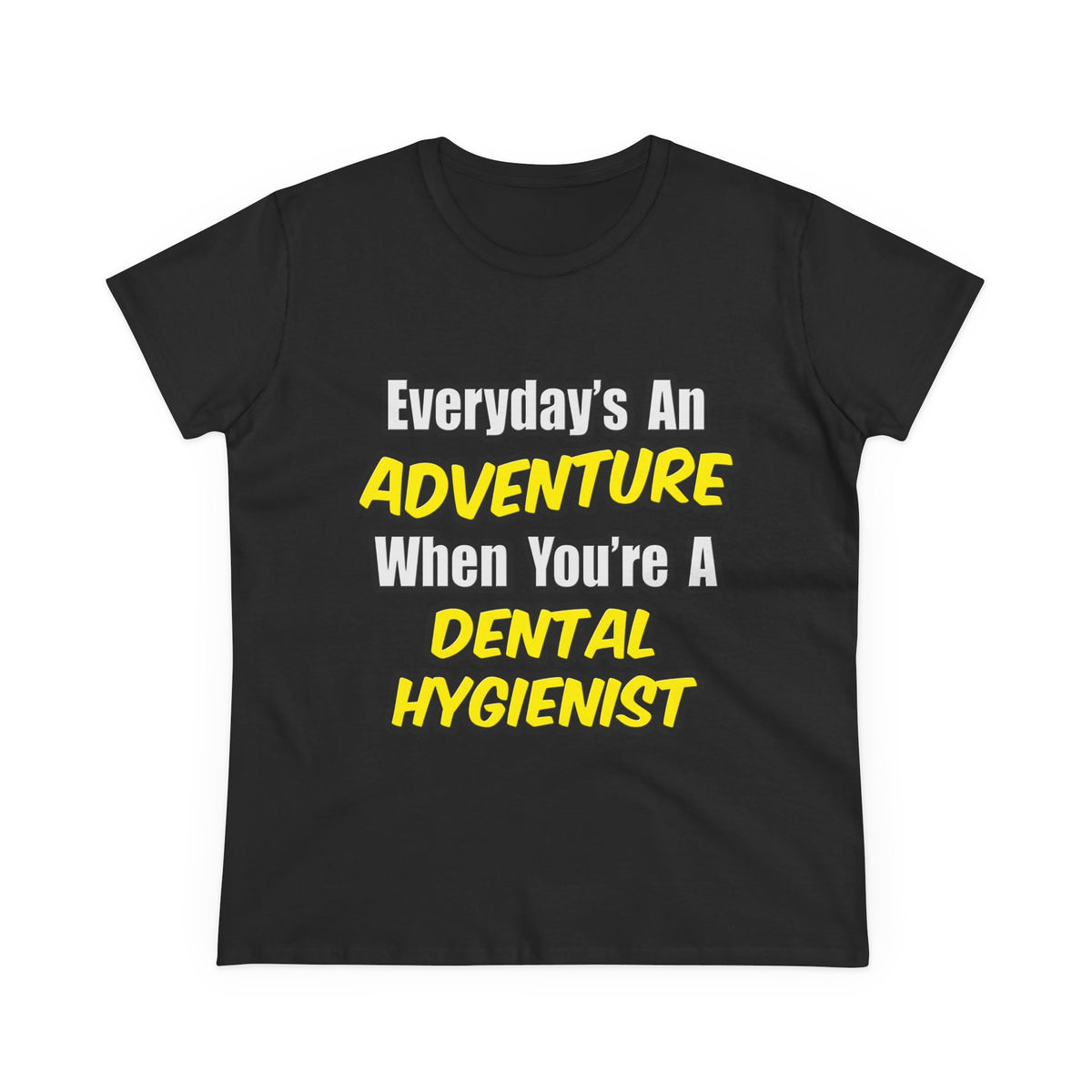 Everyday's An Adventure...Dental Hygienist - Women's Midweight Cotton Tee