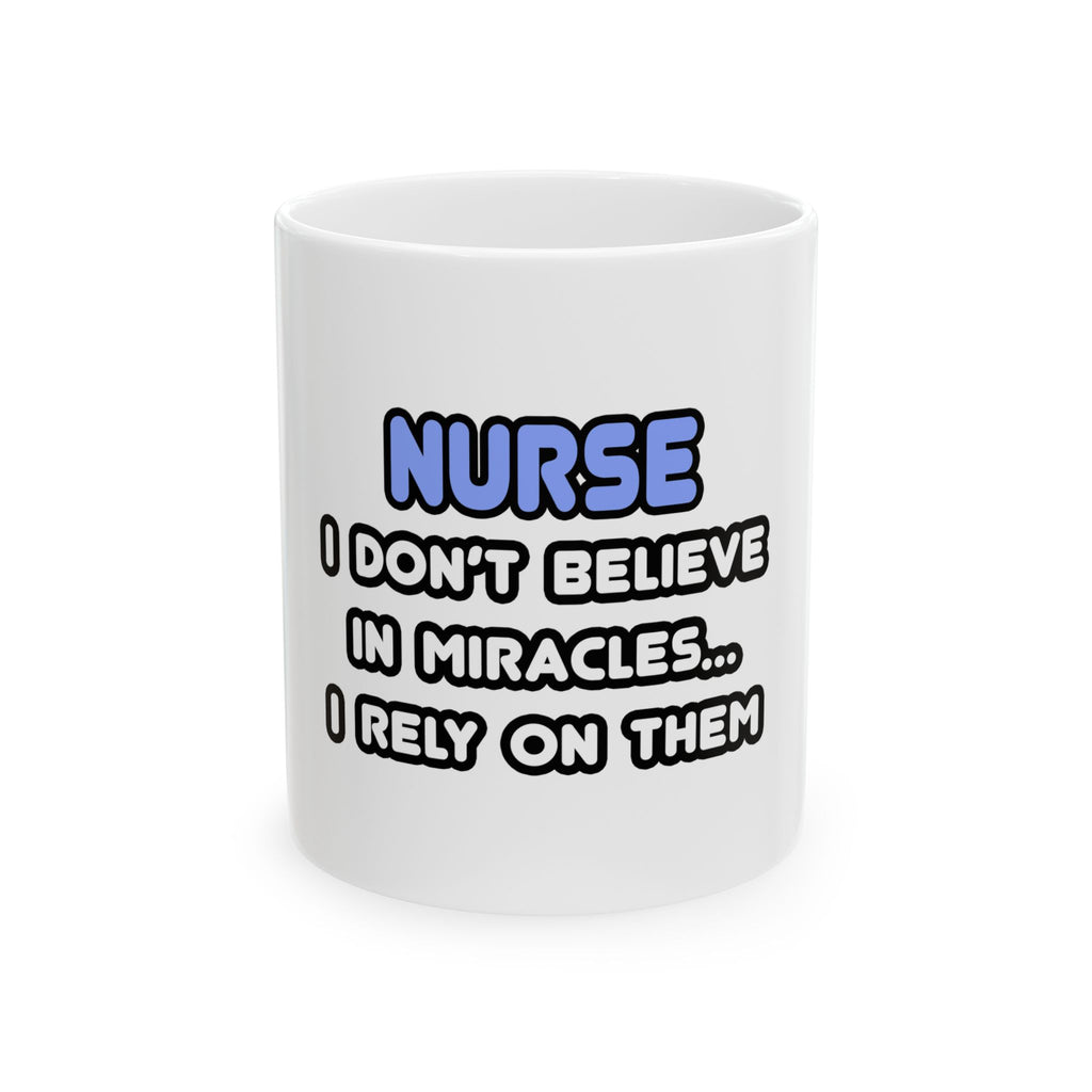 Nurse Mug – "I Don't Believe in Miracles… I Rely on Them" Ceramic Coffee Cup (11oz, 15oz)