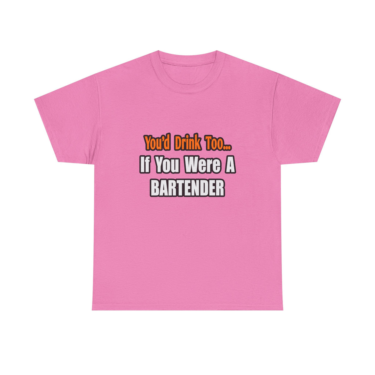 You'd Drink Too...Bartender - Unisex Heavy Cotton Tee