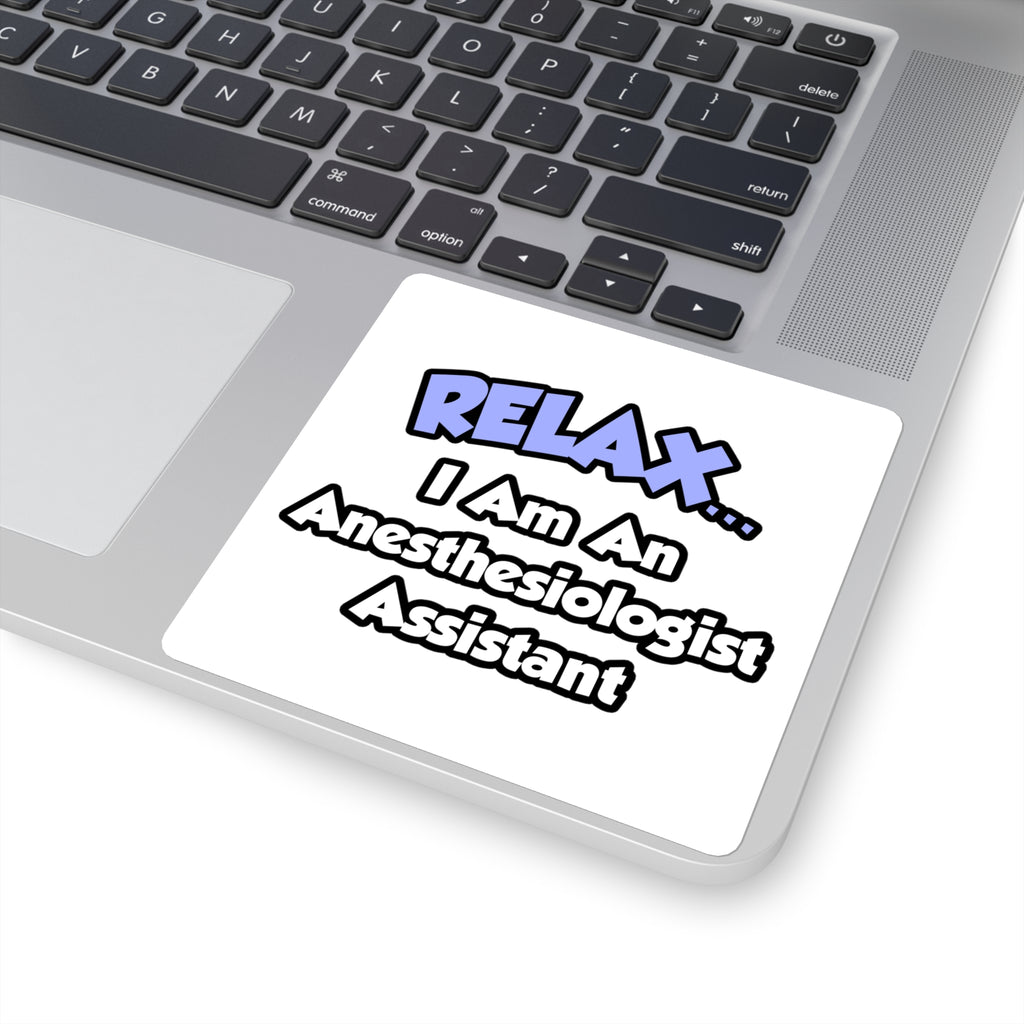 Relax .. I am an Anesthesiologist Assistant - Square Stickers