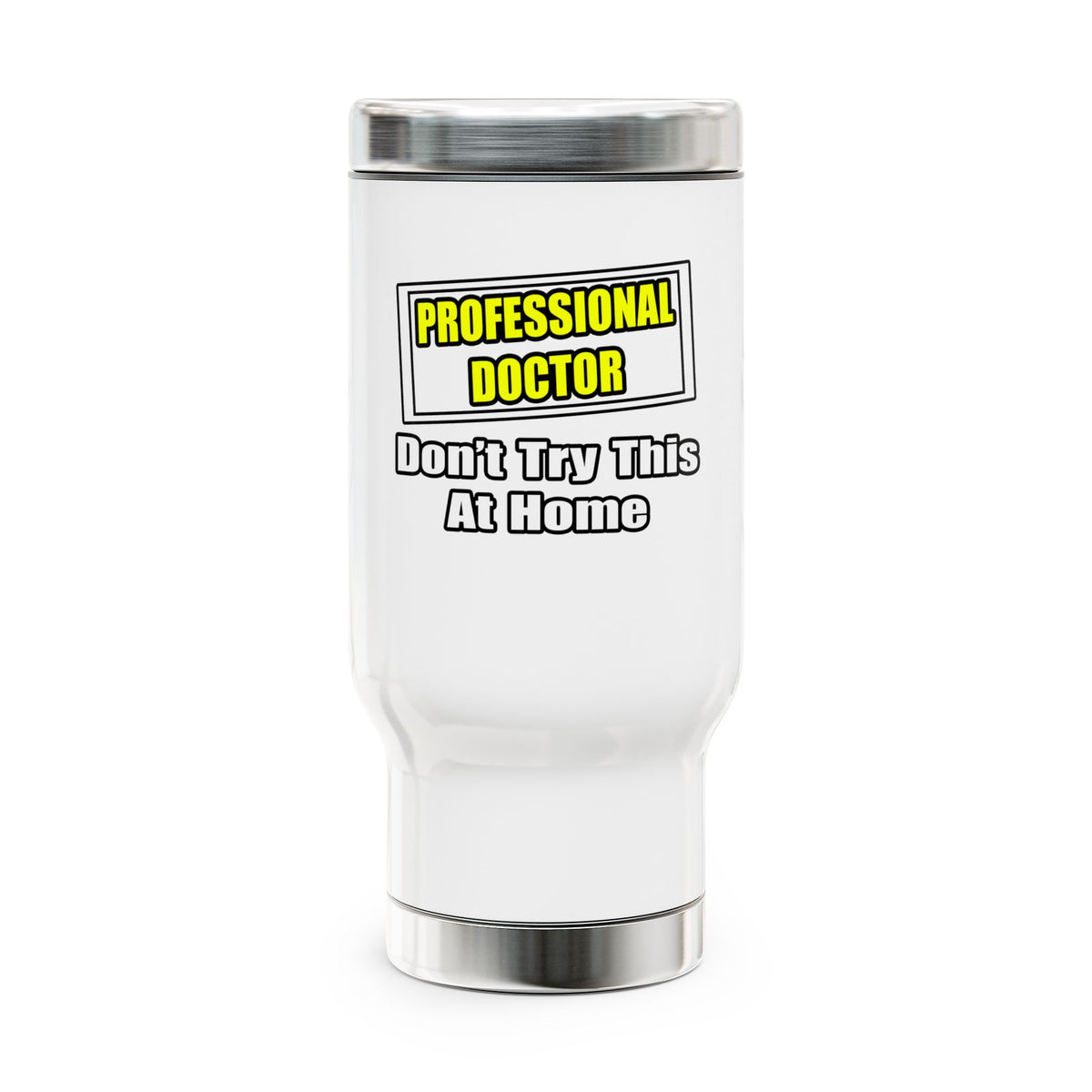 Professional Doctor...Don't Try This At Home - Stainless Steel Travel Mug with Handle, 14oz