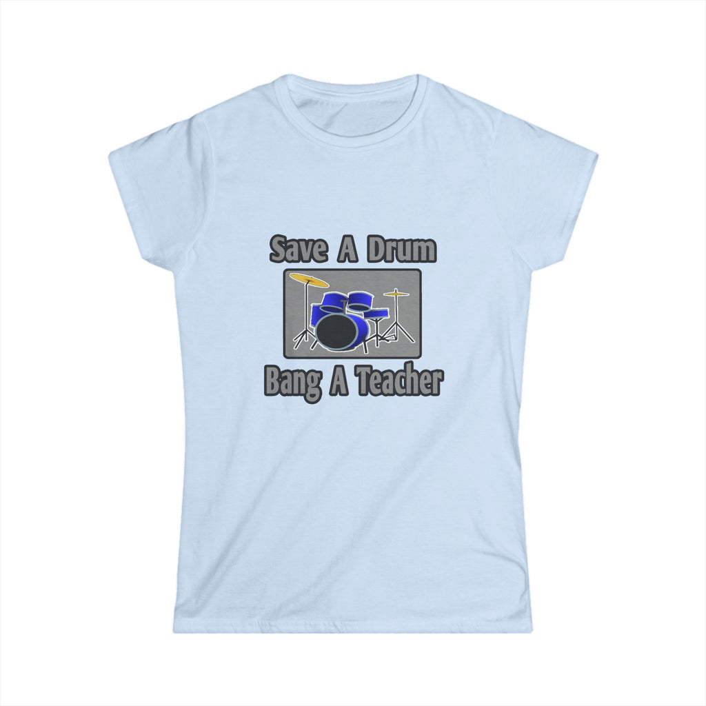 Save a Drum...Bang a Teacher - Women's Softstyle Tee