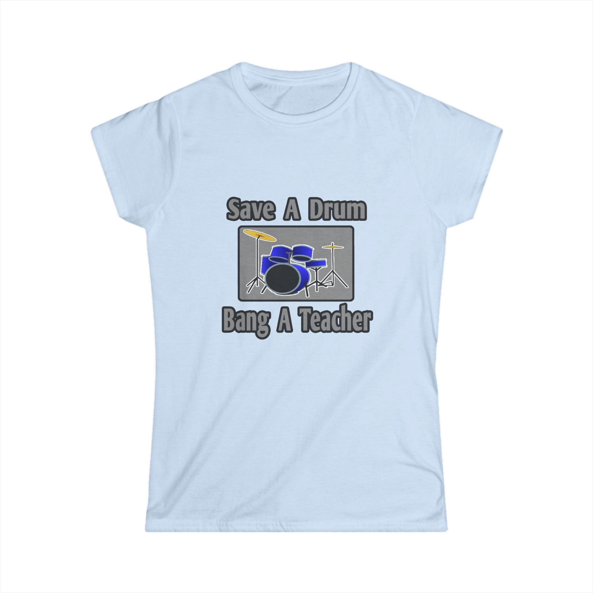 Save a Drum...Bang a Teacher - Women's Softstyle Tee
