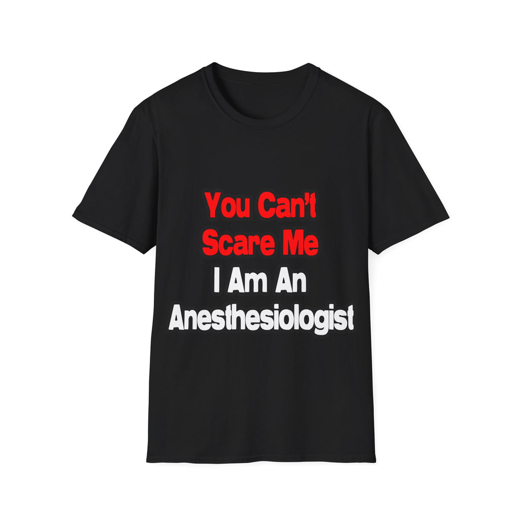 You Can't Scare Me...Anesthesiologist - Unisex Softstyle T-Shirt