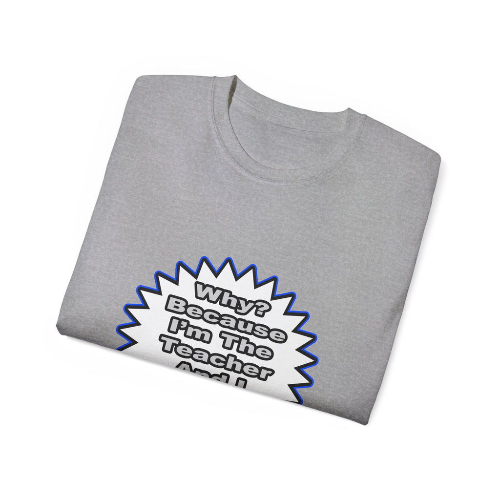 Teacher...Because I Said So - Unisex Ultra Cotton Tee