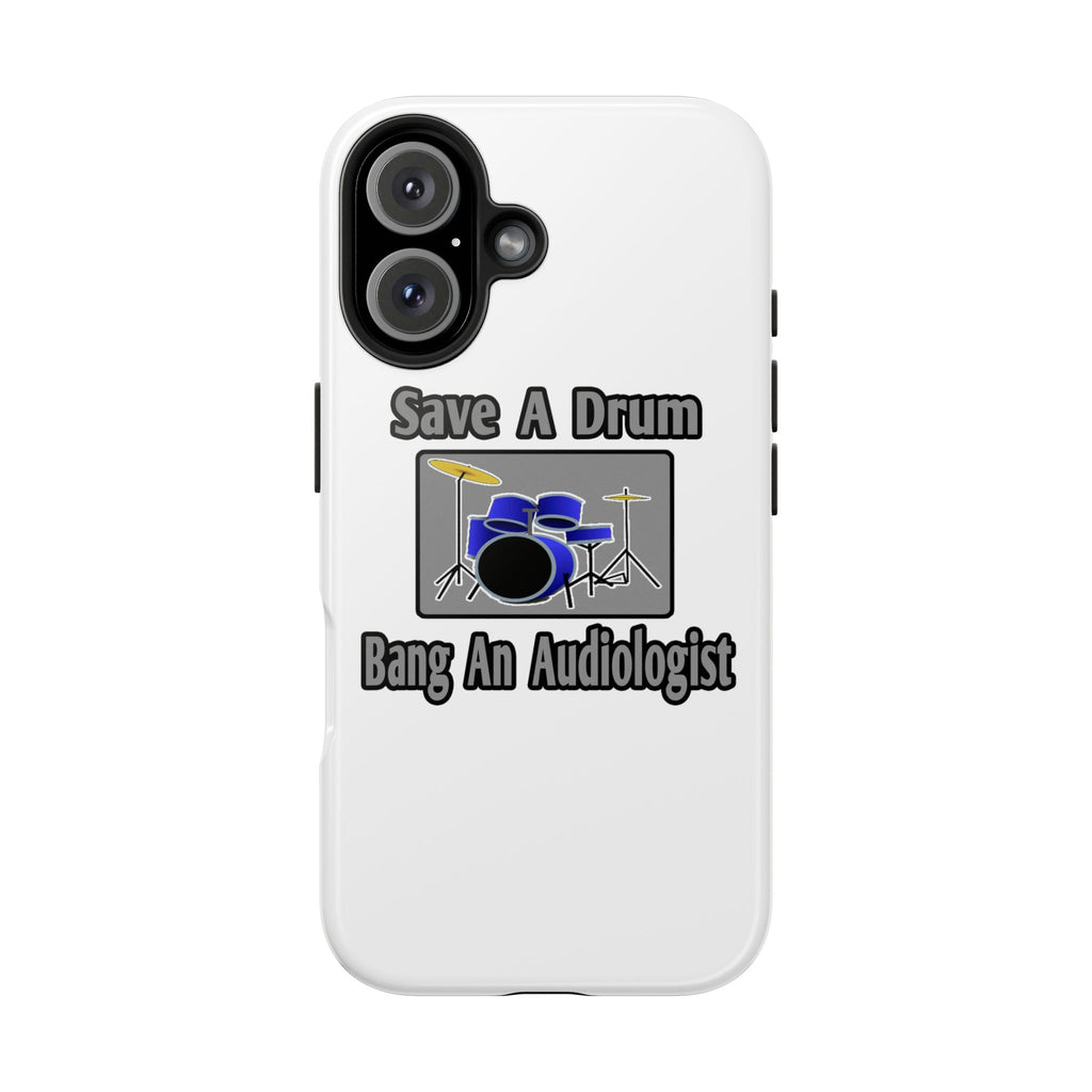Save a Drum...Bang an Audiologist - Tough Phone Cases