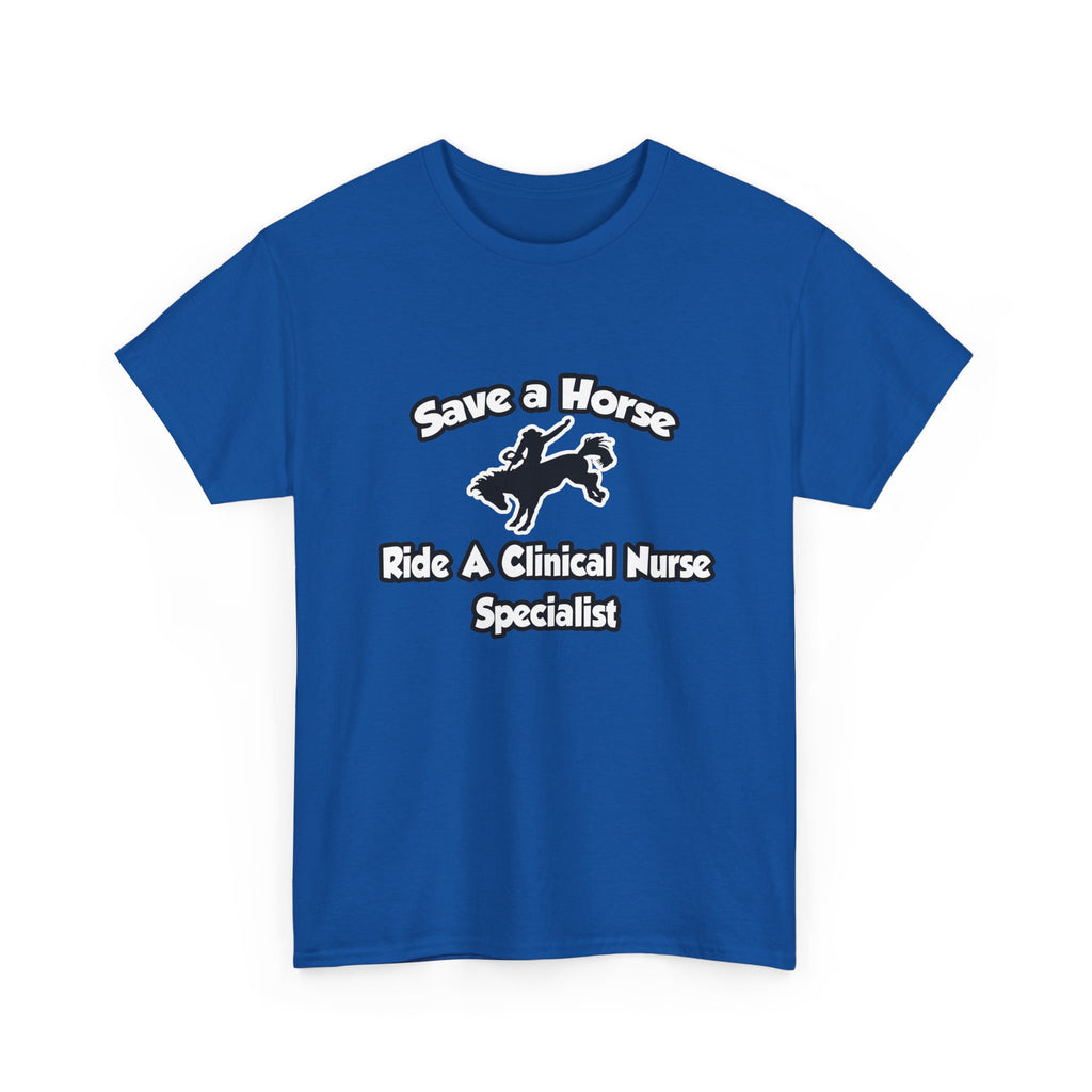 Save a Horse, Ride a Clinical Nurse Specialist - Unisex Heavy Cotton Tee