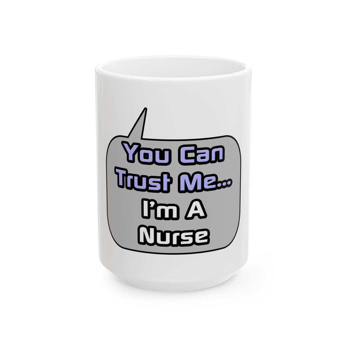 Trust Me .. I'm a Nurse - Ceramic Mug, (11oz, 15oz)
