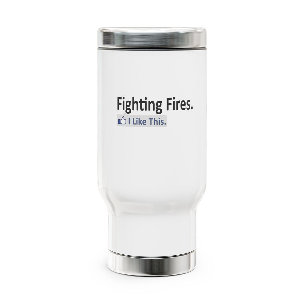 Fighting Fires...I Like This - Stainless Steel Travel Mug with Handle, 14oz