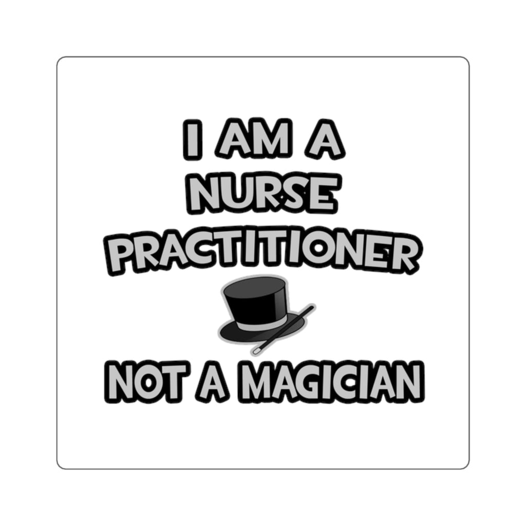I Am A Nurse Practitioner ... Not A Magician - Square Stickers