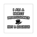 I Am A Nurse Practitioner ... Not A Magician - Square Stickers