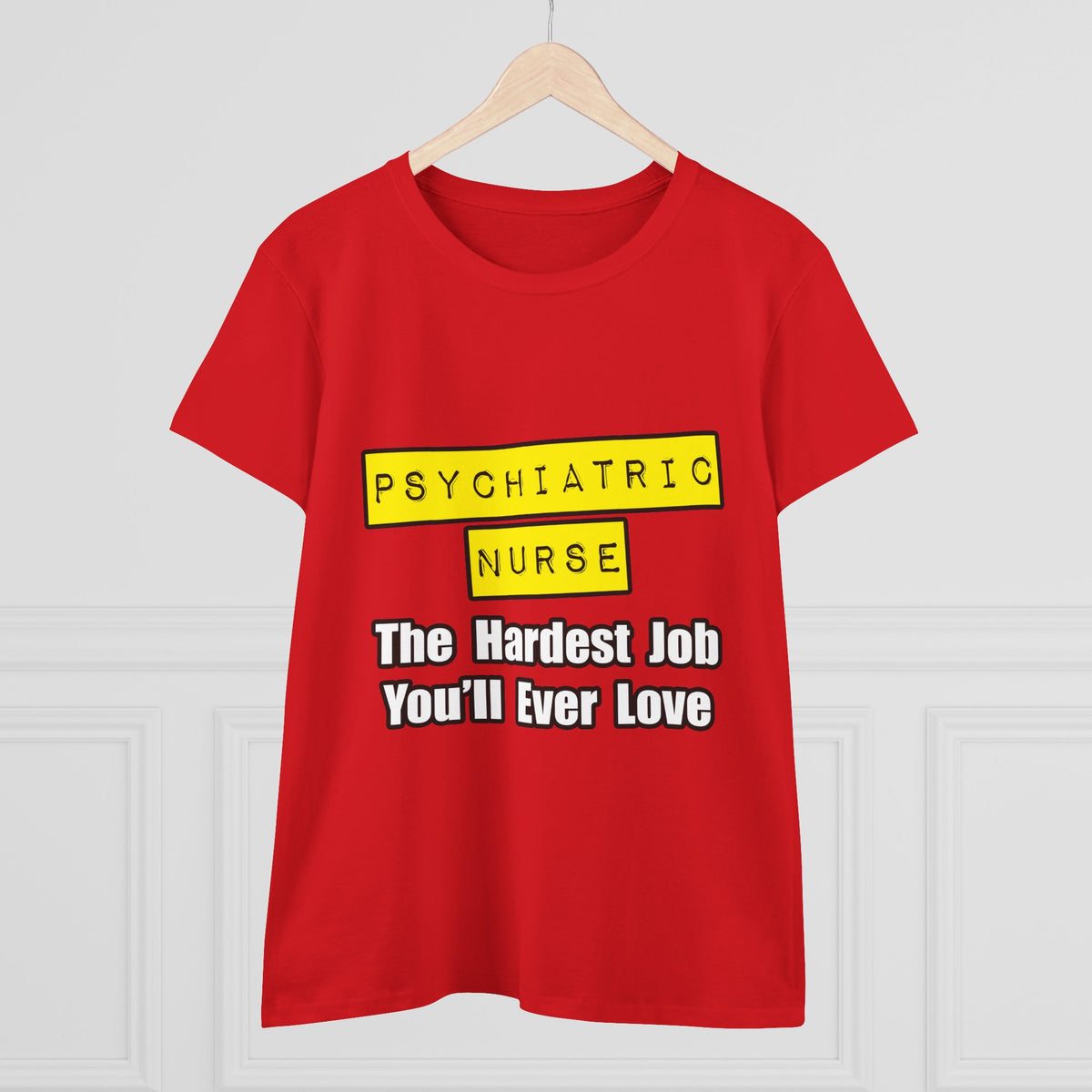 Psychiatric Nurse...Hardest Job You'll Ever Love - Women's Midweight Cotton Tee