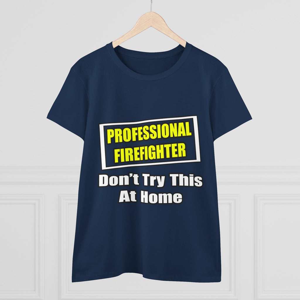 Professional Firefighter...Don't Try At Home - Women's Midweight Cotton Tee