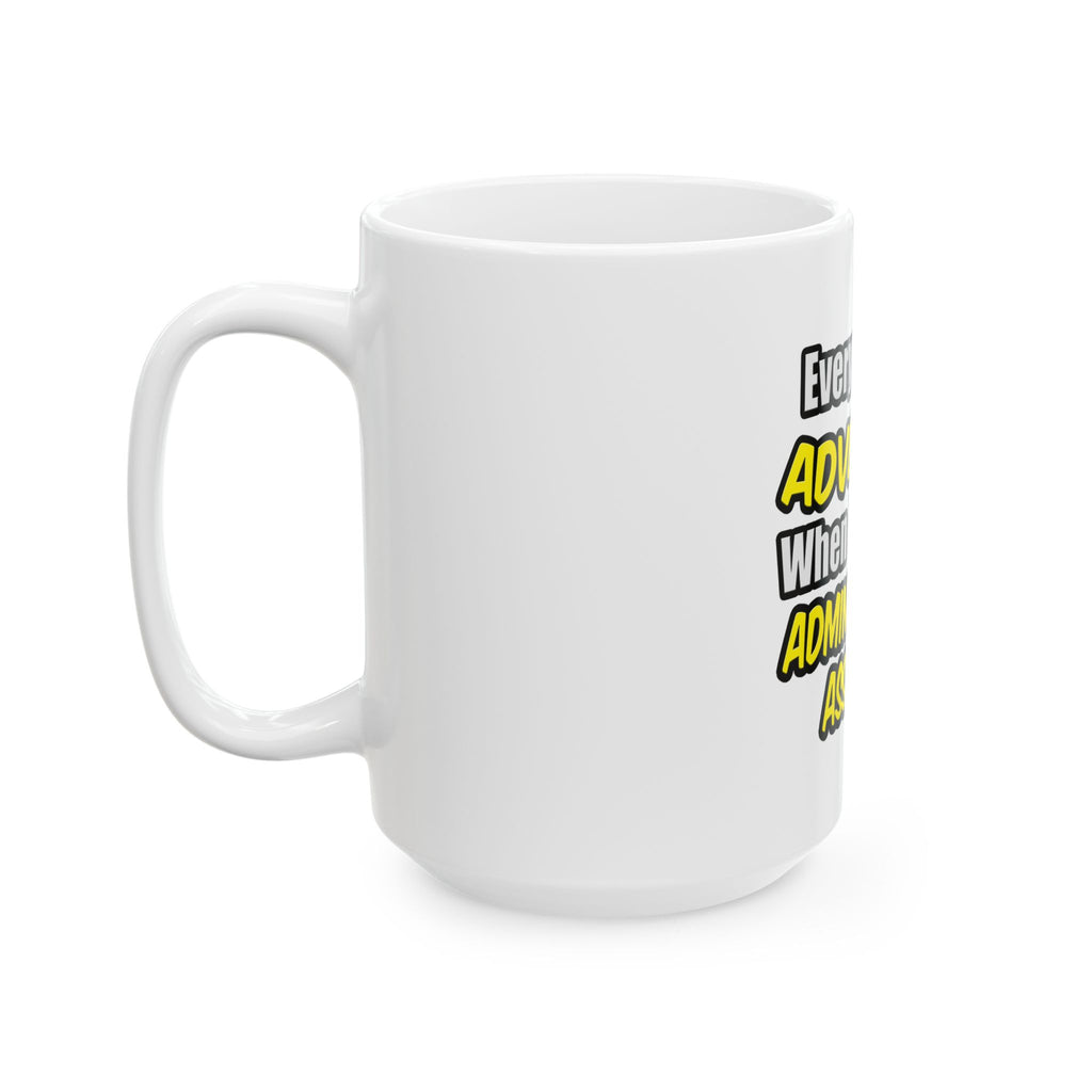 Everyday's An Adventure...Administrative Assistant - Ceramic Mug, (11oz, 15oz)