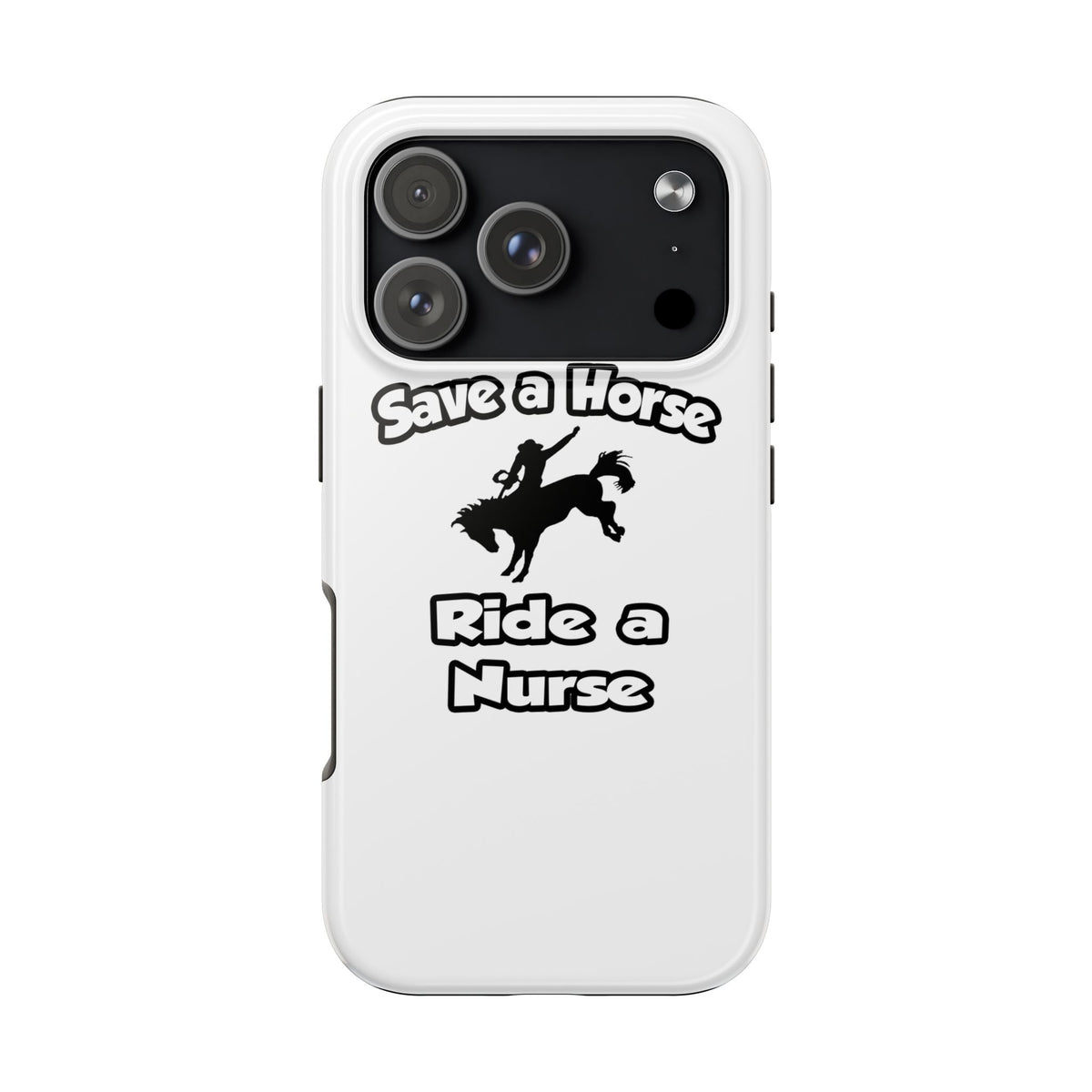 Save a Horse .. Ride a Nurse - Tough Phone Cases