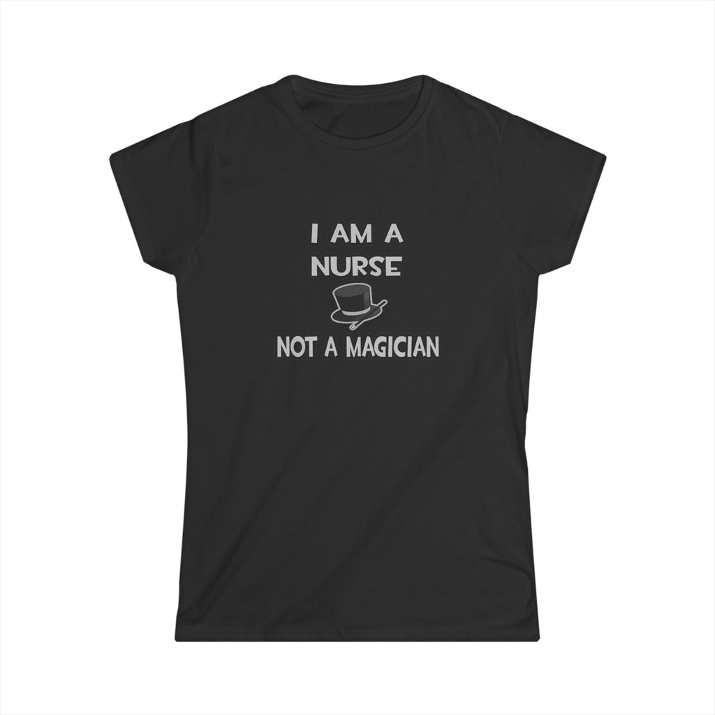 I Am A Nurse ... Not A Magician - Women's Softstyle Tee