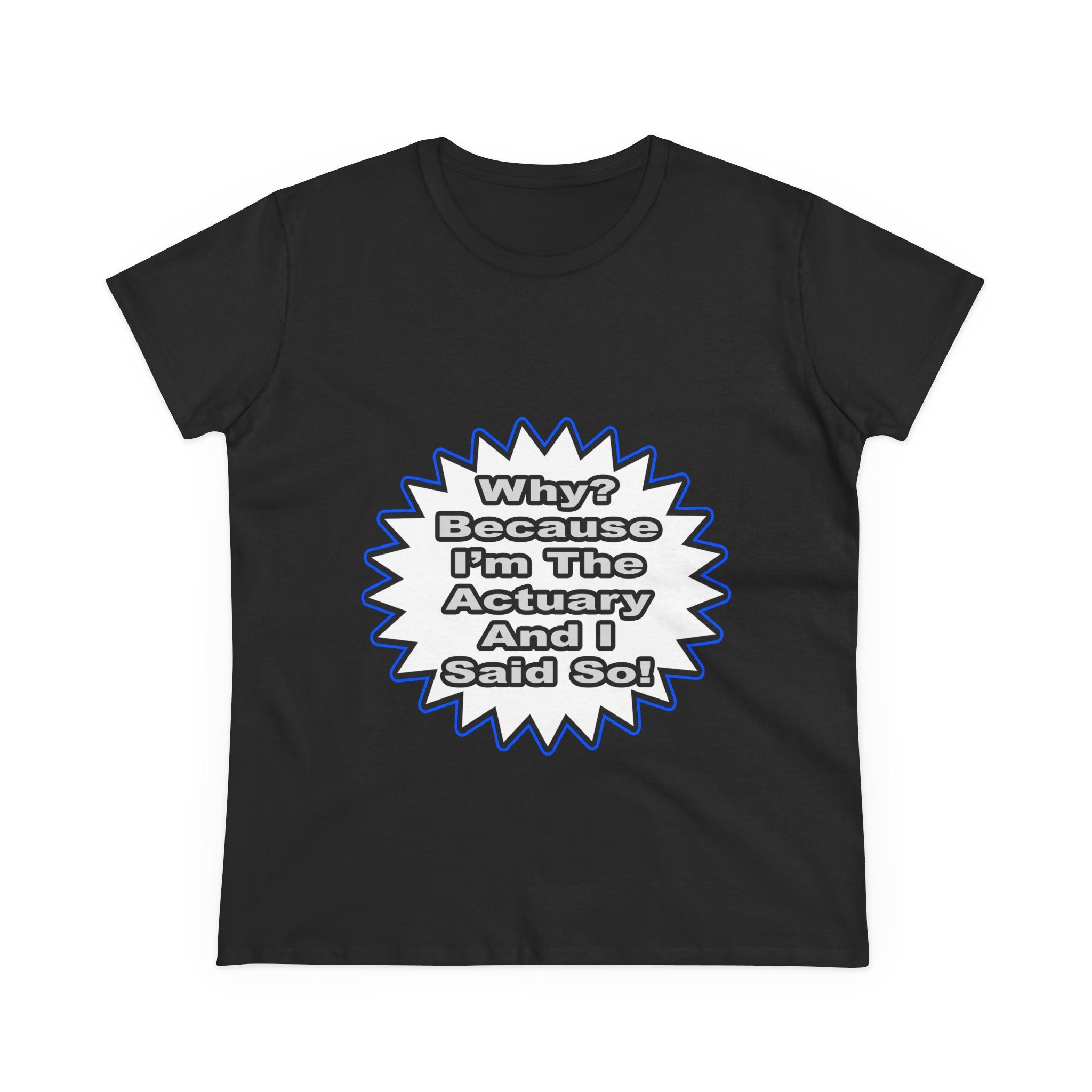 Actuary...Because I Said So - Women's Midweight Cotton Tee