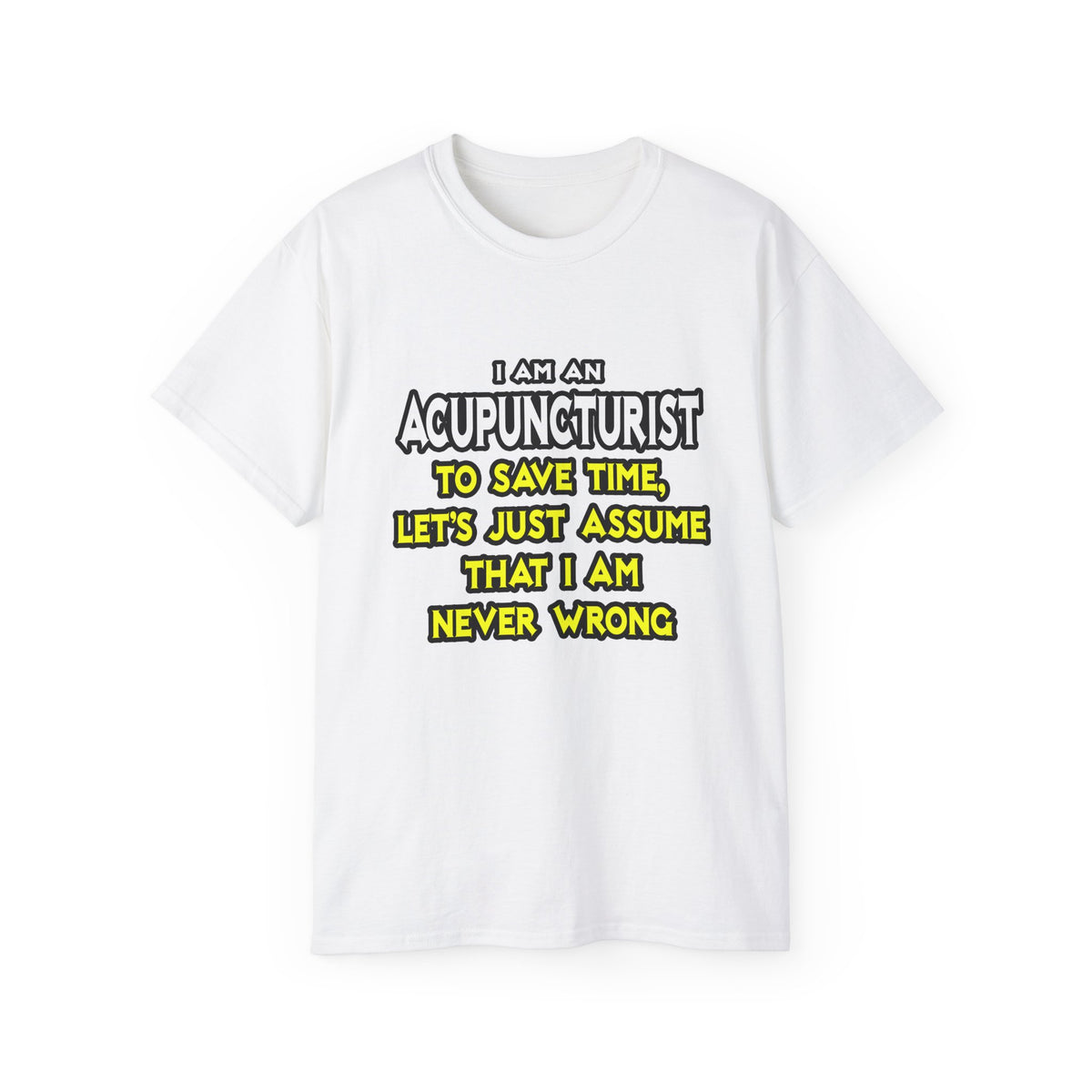 Acupuncturist .. Assume I Am Never Wrong - Unisex Ultra Cotton Tee