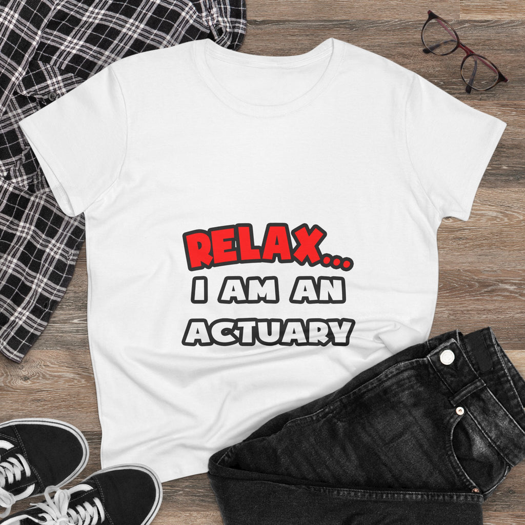 Relax ... I Am An Actuary - Women's Midweight Cotton Tee